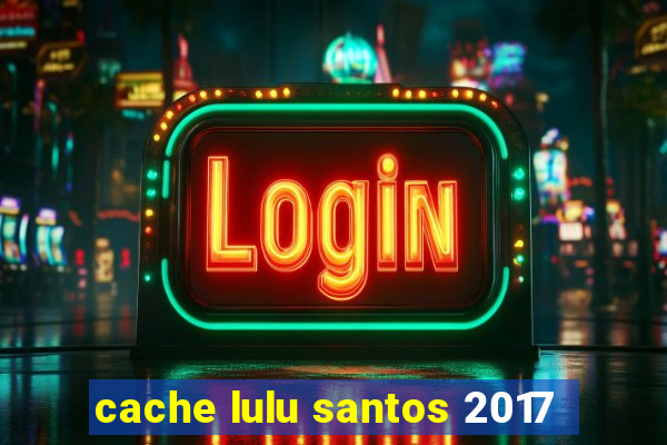 cache lulu santos 2017